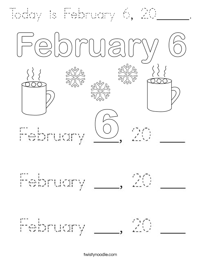 Today is February 6, 20_____. Coloring Page